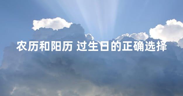 农历和阳历 过生日的正确选择